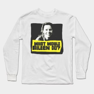 What Would Aileen Do Long Sleeve T-Shirt